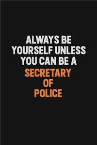 Always Be Yourself Unless You Can Be A Secretary of Police