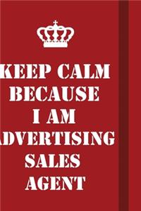 Keep Calm Because I Am Advertising Sales Agent