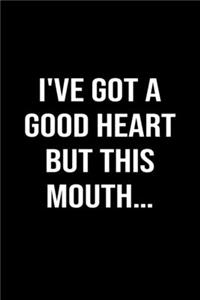 I've Got A Good Heart But This Mouth...