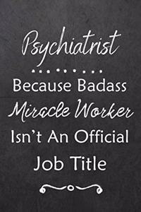 Psychiatrist Because Bad Ass Miracle Worker Isn't An Official Job Title