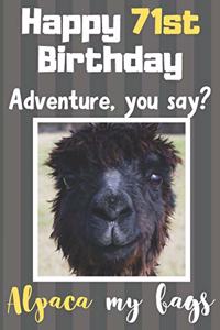 Happy 71st Birthday Adventure You Say? Alpaca My Bags