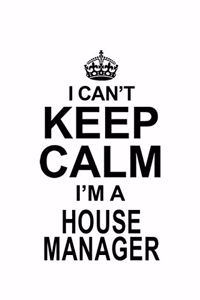 I Can't Keep Calm I'm A House Manager