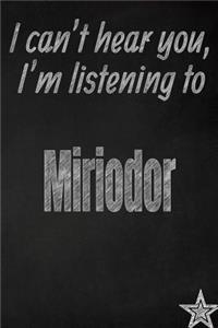 I Can't Hear You, I'm Listening to Miriodor Creative Writing Lined Journal