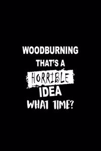 Woodburning That's a Horrible Idea What Time?