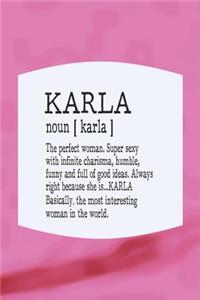 Karla Noun [ Karla ] the Perfect Woman Super Sexy with Infinite Charisma, Funny and Full of Good Ideas. Always Right Because She Is... Karla