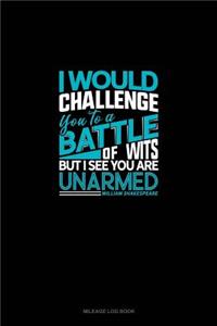I Would Challenge You To A Battle Of Wits, But I See You Are Unarmed
