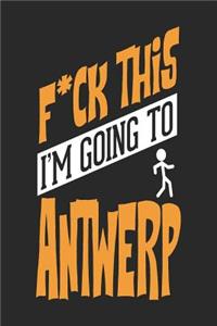 F*CK THIS I'M GOING TO Antwerp