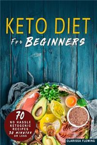 Keto Diet For Beginners: 70 No Hassle Ketogenic Diet in 30 Minutes or Less (Bonus: 28-Day Meal Plan To Help You Lose Weight. Start Today Cooking Made Easy Recipes)