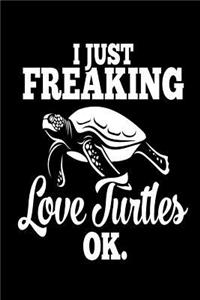 I Just Love Freaking Turtles Okay