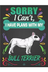 Sorry I Can't, I Have Plans With My Bull Terrier