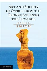 Art and Society in Cyprus from the Bronze Age Into the Iron Age