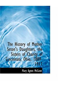 The History of Mother Seton's Daughters, the Sisters of Charity of Cincinnati, Ohio, 1809-1917