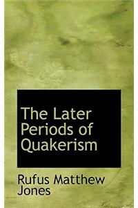 The Later Periods of Quakerism