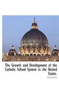 The Growth and Development of the Catholic School System in the United States.