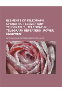 Elements of Telegraph Operating; Elementary Telegraphy Telegraphy Telegraph Repeaters Power Equipment