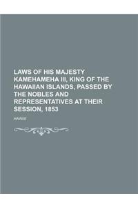 Laws of His Majesty Kamehameha III, King of the Hawaiian Islands, Passed by the Nobles and Representatives at Their Session, 1853