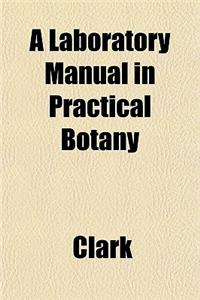 A Laboratory Manual in Practical Botany