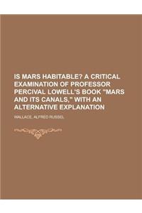 Is Mars Habitable?; A Critical Examination of Professor Percival Lowell's Book Mars and Its Canals, with an Alternative Explanation