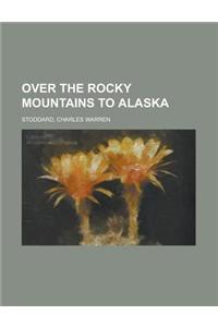 Over the Rocky Mountains to Alaska