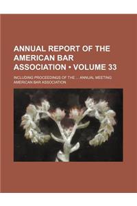 Annual Report of the American Bar Association (Volume 33); Including Proceedings of the Annual Meeting
