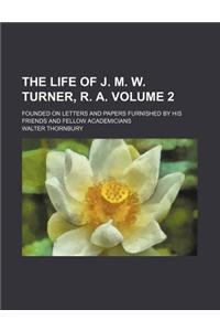 The Life of J. M. W. Turner, R. A. Volume 2; Founded on Letters and Papers Furnished by His Friends and Fellow Academicians