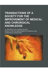 Transactions of a Society for the Improvement of Medical and Chirurgical Knowledge; Illustrated with Copper-Plates