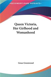 Queen Victoria, Her Girlhood and Womanhood