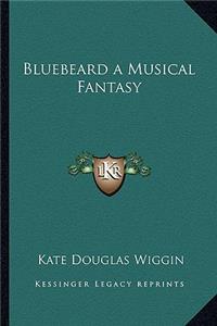 Bluebeard a Musical Fantasy