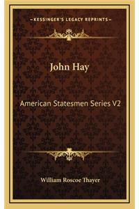 John Hay: American Statesmen Series V2