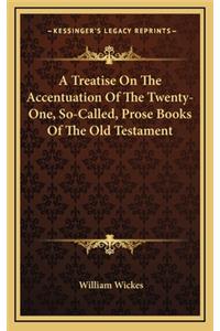 A Treatise on the Accentuation of the Twenty-One, So-Called, Prose Books of the Old Testament