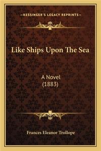 Like Ships Upon The Sea