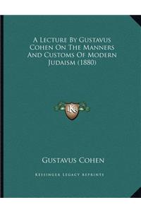 A Lecture By Gustavus Cohen On The Manners And Customs Of Modern Judaism (1880)
