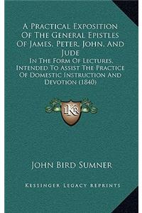 A Practical Exposition Of The General Epistles Of James, Peter, John, And Jude