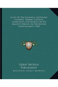 A List Of The Colonels, Lieutenant Colonels, Majors, Captains, Lieutenants, And Ensigns Of His Majesty's Forces, On The British Establishment (1740)