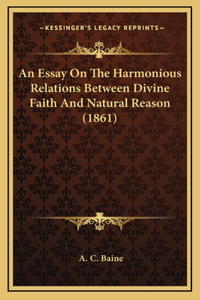 An Essay On The Harmonious Relations Between Divine Faith And Natural Reason (1861)