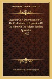 Account Of A Determination Of The Coefficients Of Expansion Of The Wires Of The Jaderin Baseline Apparatus (1902)