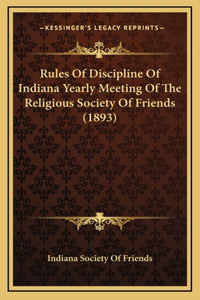 Rules Of Discipline Of Indiana Yearly Meeting Of The Religious Society Of Friends (1893)