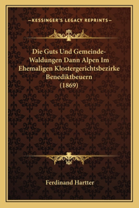 Guts Und Gemeinde-Waldungen Dann Alpen Im Ehemaligen Klostergerichtsbezirke Benediktbeuern (1869)