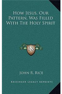 How Jesus, Our Pattern, Was Filled with the Holy Spirit