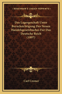 Das Lagergeschaft Unter Berucksichtigung Des Neuen Handelsgesetzbuches Fur Das Deutsche Reich (1897)