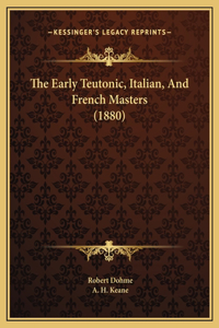 The Early Teutonic, Italian, And French Masters (1880)