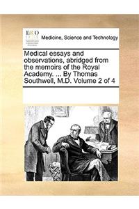 Medical Essays and Observations, Abridged from the Memoirs of the Royal Academy. ... by Thomas Southwell, M.D. Volume 2 of 4
