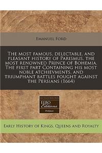 The Most Famous, Delectable, and Pleasant History of Parismus, the Most Renowned Prince of Bohemia. the First Part Containing His Most Noble Atchievments, and Triumphant Battles Fought Against the Persians (1664)