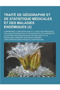 Traite de Geographie Et de Statistique Medicales Et Des Maladies Endemiques; Comprenant La Meteorologie Et La Geologie Medicales, Les Lois Statistique