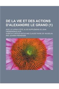 de La Vie Et Des Actions D'Alexandre Le Grand; Avec Le Latin a Cote, & Les Supplemens de Jean Freinshemius Sur (1 )