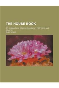 The House Book; Or, a Manual of Domestic Economy for Town and Country