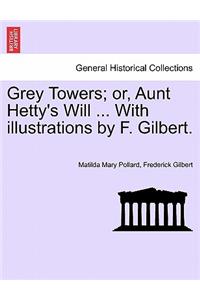 Grey Towers; Or, Aunt Hetty's Will ... with Illustrations by F. Gilbert.