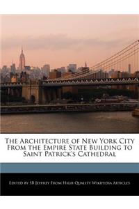 The Architecture of New York City from the Empire State Building to Saint Patrick's Cathedral