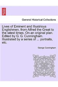 Lives of Eminent and Illustrious Englishmen, from Alfred the Great to the latest times. On an original plan. Edited by G. G. Cunningham. Illustrated by a series of ... portraits, etc.