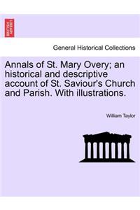 Annals of St. Mary Overy; An Historical and Descriptive Account of St. Saviour's Church and Parish. with Illustrations.
